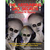 The Astounding UFO Secrets Of James W. Moseley: Includes The Full Text Of UFO Crash Secrets At Wright Patterson Air Force Base – James W Moseley,Timothy Green Beckley