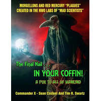  The Final Nail In Your Coffin! - A Pox To All Of Mankind: Morgellons And Red Mercury "Plagues" Created In NWO Labs Of "Mad Scientists" – Commander X,Tim R Swartz,Sean Casteel
