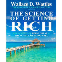  The Wisdom of Wallace D. Wattles: Including: The Science of Getting Rich, The Science of Being Great & The Science of Being Well – Wallace D. Wattles