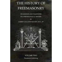 The History of Freemasonry Volume 2: Its Legends and Traditions, Its Chronological History – Albert Gallatin Mackey