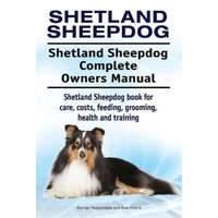 Shetland Sheepdog. Shetland Sheepdog Complete Owners Manual. Shetland Sheepdog book for care, costs, feeding, grooming, health and training. – George Hoppendale,Asia Moore