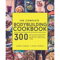  The Complete Bodybuilding Cookbook: 300 Delicious Recipes To Build Muscle, Burn Fat & Save Time – Jason Farley,Ryan Powell