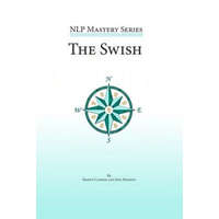  The Swish: An In Depth Look at this Powerful NLP Pattern – Shawn Carson,Jess Marion,John Overdurf