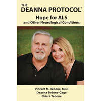  The Deanna Protocol(R): Hope For ALS and other Neurological Conditions – Vincent M Tedone M D,Deanna Tedone-Gage,Chiara Tedone