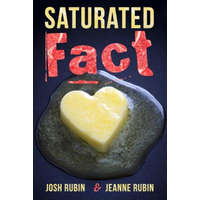  Saturated Fact: A Closer Look at "Healthy Fats" and the Truth about Saturated Fat – Josh Rubin,Jeanne Rubin