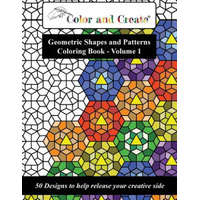 Color and Create - Geometric Shapes and Patterns Coloring Book, Vol.1: 50 Designs to help release your creative side – Color and Create