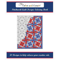 Color and Create: Patchwork Quilt Designs Coloring Book: 50 Designs to help release your creative side – Color and Create