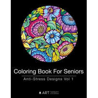 Coloring Book For Seniors: Anti-Stress Designs Vol 1 – Art Therapy Coloring
