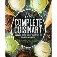 The Complete Cuisinart Homemade Frozen Yogurt, Sorbet, Gelato, Ice Cream Maker Book: 100 Decadent and Fun Recipes for your 2-Quart ICE-30BC – Jessica Peters