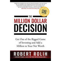 The Million Dollar Decision: Get Out of the Rigged Game of Investing and Add a Million to Your Net Worth – Robert Rolih