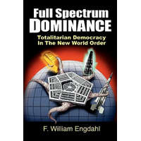 Full Spectrum Dominance: Totalitarian Democracy in the New World Order – F William Engdahl,David Dees