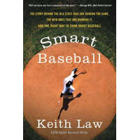  Smart Baseball: The Story Behind the Old STATS That Are Ruining the Game, the New Ones That Are Running It, and the Right Way to Think – Keith Law