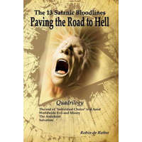 The 13 Satanic Bloodlines: Paving the Road to Hell: The End of Individual Choice Is at Hand - Worldwide Evil and Misery - The Antichrist - Salvation – Robin De Ruiter