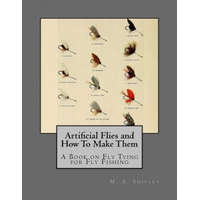  Artificial Flies and How To Make Them: A Book on Fly Tying for Fly Fishing – M A Shipley