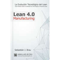 Lean Manufacturing 4.0: La Evolución Tecnológica del Lean - Guía Práctica sobre la Correcta Utilización de Tecnología en Proyectos Lean – D Sebastian Jose Brau Febrer
