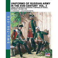  Uniforms of Russian army in the XVIII century Vol. 3: Under the reign of Catherine II Empress of Russia between 1762 and 1796 – Luca Stefano Cristini