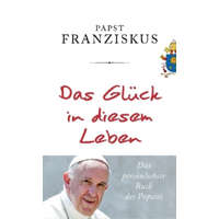 Das Glück in diesem Leben – Papst Franziskus,Julika Ulrike Betz,Stefanie Römer,Julia Schott