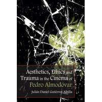 Aesthetics, Ethics and Trauma and the Cinema of Pedro Almodovar – Julian Daniel Gutierrez-Albilla