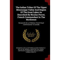  Indian Tribes of the Upper Mississippi Valley and Region of the Great Lakes as Described by Nicolas Perrot, French Commandant in the Northwest – BACQUEVILLE DE LA PO