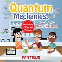 Quantum Mechanics! The How's and Why's of Atoms and Molecules - Chemistry for Kids - Children's Chemistry Books – Pfiffikus