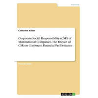 Corporate Social Responsibility (CSR) of Multinational Companies. The Impact of CSR on Corporate Financial Performance – Catharina Kaiser