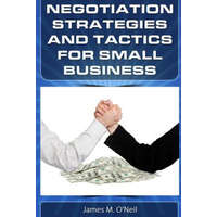  Negotiation Strategies and Tactics for Small Business: How to Lower Costs, Raise Sales, and Put More Money in Your Pocket. – James M O'Neil