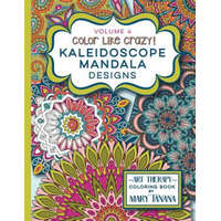  Color Like Crazy Kaleidoscope Mandala Designs Volume 4: An incredible coloring book for adults of all ages, you'll be relaxed and stress free from the – Mary Tanana