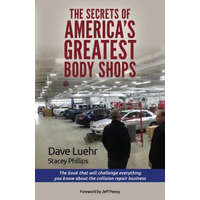 The Secrets of America's Greatest Body Shops: The book that will challenge everything you know about the collision repair business – Dave Luehr