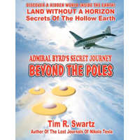  Admiral Byrd's Secret Journey Beyond The Poles – MR Tim R Swartz