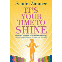  It's Your Time to Shine: How to Overcome Fear of Public Speaking, Develop Authentic Presence and Speak from Your Heart – Sandra Zimmer,Damon Thomas,Mark Gelotte