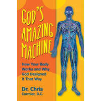 God's Amazing Machine: How Your Body Works and Why God Designed it That Way – Dr Chris Cormier D C