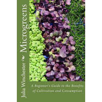  Microgreens: : A Beginner's Guide to the Benefits of Cultivation and Consumption – Julia Winchester