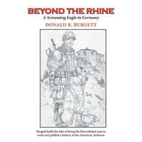 Beyond the Rhine: Beyond the Rhine is the fourth volume in the series 'Donald R. Burgett a Screaming Eagle' – Donald R. Burgett