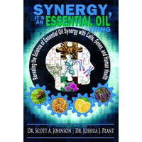Synergy, It's an Essential Oil Thing – Dr Scott a Johnson,Dr Joshua J Plant