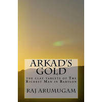  Arkad's Gold: the clay tablets of The Richest Man in Babylon – Raj Arumugam