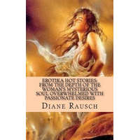 Erotika Hot Stories: from the depth of the woman's mysterious soul overwhelmed with passionate desires: For Men and for Curious Women – MS Diane Rausch