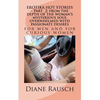  EROTIKA HOT STORIES - Part 2: from the depth of the woman's mysterious soul overwhelmed with passionate desires: for men and for curious women – MS Diane Rausch