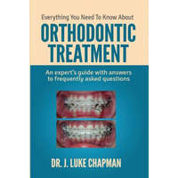  Everything You Need To Know About Orthodontic Treatment: An expert's guide with answers to frequently asked questions – Dr J Luke Chapman