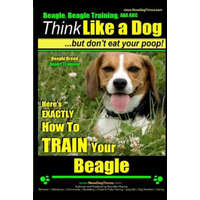  Beagle, Beagle Training AAA Akc: Think Like a Dog, But Don't Eat Your Poop! - Beagle Breed Expert Training -: Here's Exactly How to Train Your Beagle – MR Paul Allen Pearce