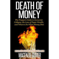  Death of Money: The Prepper's Guide to Economic Collapse, the Loss of Paper Wealth, and What to Do When Money Dies – Macenzie Guiver