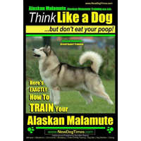  Alaskan Malamute, Alaskan Malamute Training AAA AKC: Think Like a Dog, but Don't Eat Your Poop! - Alaskan Malamute Breed Expert Training -: Here's EXA – MR Paul Allen Pearce