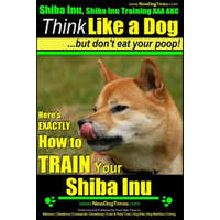  Shiba Inu, Shiba Inu Training AAA AKC: Think Like a Dog, but Don't Eat Your Poop! Shiba Inu Breed Expert Training: Here's EXACTLY How to Train Your Sh – MR Paul Allen Pearce