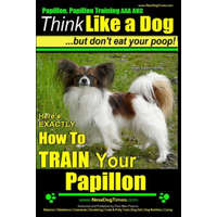 Papillon, Papillon Training AAA AKC: Think Like a Dog, but Don't Eat Your Poop! - Papillon Breed Expert Training -: Here's EXACTLY How to Train Your P – MR Paul Allen Pearce