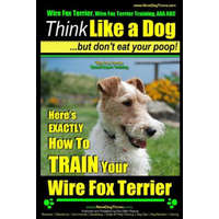  Wire Fox Terrier, Wire Fox Terrier Training, AAA AKC - Think Like a Dog But Don't Eat Your Poop! - Wire Fox Terrier Breed Expert Training -: Here's EX – MR Paul Allen Pearce