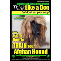 Afghan Hound, Afghan Hound Training - Think Like a Dog But Don't Eat Your Poop! - Afghan Hound Breed Expert Training: Here's EXACTLY How To TRAIN Your – Paul Allen Pearce,MR Paul Allen Pearce