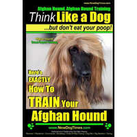 Afghan Hound, Afghan Hound Training - Think Like a Dog But Don't Eat Your Poop! - Afghan Hound Breed Expert Training: Here's EXACTLY How To TRAIN Your – Paul Allen Pearce,MR Paul Allen Pearce