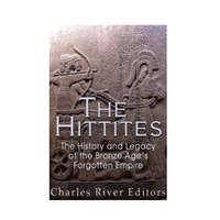  The Hittites: The History and Legacy of the Bronze Age's Forgotten Empire – Charles River Editors