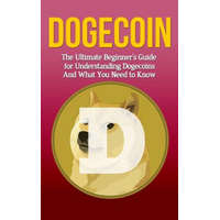  Dogecoin: The Ultimate Beginner's Guide for Understanding Dogecoin And What You Need to Know – Elliott Branson
