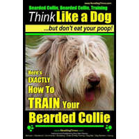  Bearded Collie, Bearded Collie Training - Think Like a Dog But Don't Eat Your Poop!: Here's Exactly How to Train Your Bearded Collie – MR Paul Allen Pearce