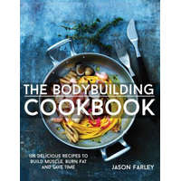  The Bodybuilding Cookbook: 100 Delicious Recipes To Build Muscle, Burn Fat And Save Time – Jason Farley